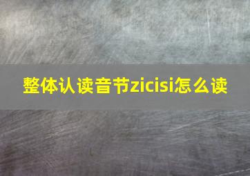 整体认读音节zicisi怎么读