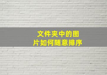 文件夹中的图片如何随意排序