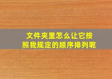 文件夹里怎么让它按照我规定的顺序排列呢