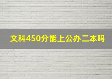 文科450分能上公办二本吗