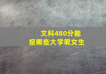 文科480分能报哪些大学呢女生