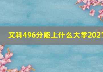 文科496分能上什么大学2021