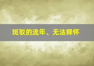 斑驳的流年、无法释怀