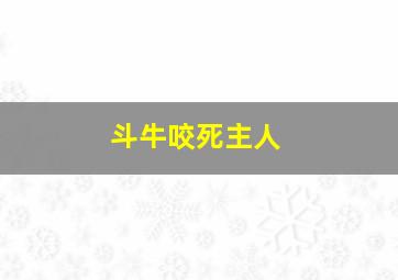 斗牛咬死主人