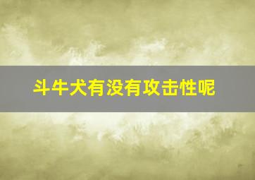 斗牛犬有没有攻击性呢