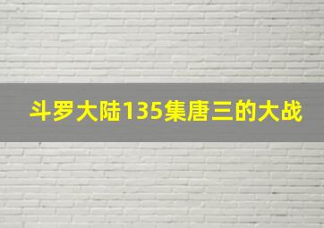 斗罗大陆135集唐三的大战