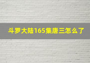 斗罗大陆165集唐三怎么了