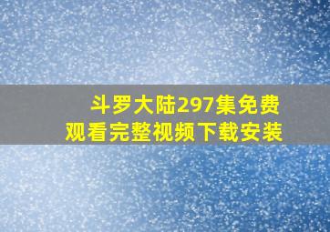 斗罗大陆297集免费观看完整视频下载安装