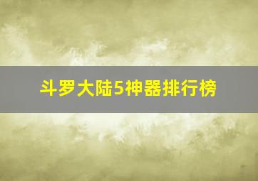 斗罗大陆5神器排行榜