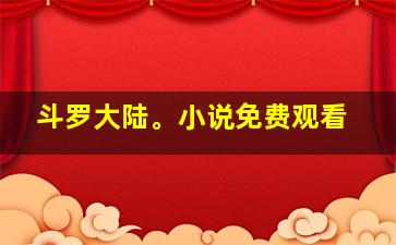 斗罗大陆。小说免费观看