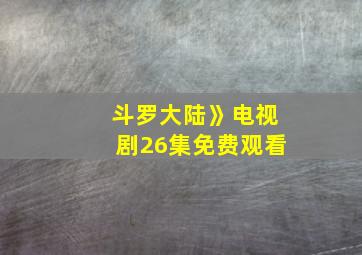 斗罗大陆》电视剧26集免费观看