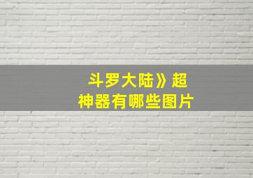 斗罗大陆》超神器有哪些图片