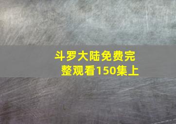 斗罗大陆免费完整观看150集上