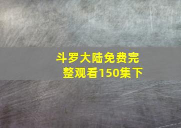 斗罗大陆免费完整观看150集下