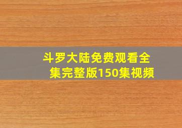 斗罗大陆免费观看全集完整版150集视频