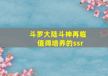 斗罗大陆斗神再临值得培养的ssr