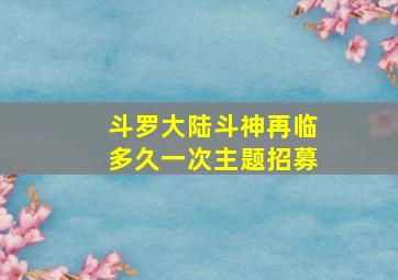 斗罗大陆斗神再临多久一次主题招募