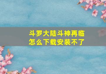 斗罗大陆斗神再临怎么下载安装不了