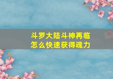 斗罗大陆斗神再临怎么快速获得魂力