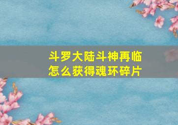 斗罗大陆斗神再临怎么获得魂环碎片