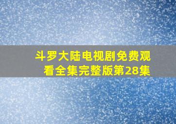 斗罗大陆电视剧免费观看全集完整版第28集