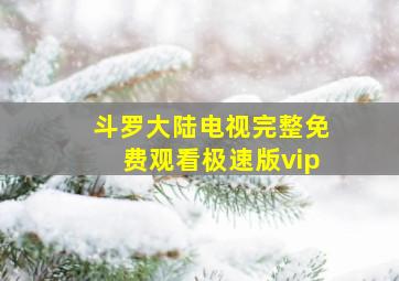 斗罗大陆电视完整免费观看极速版vip