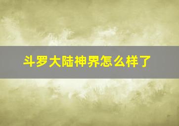 斗罗大陆神界怎么样了