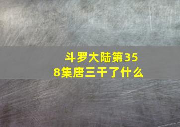 斗罗大陆第358集唐三干了什么