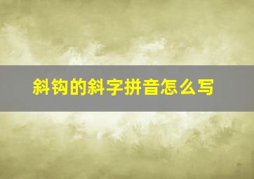 斜钩的斜字拼音怎么写