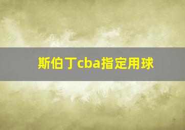 斯伯丁cba指定用球