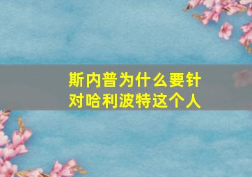 斯内普为什么要针对哈利波特这个人