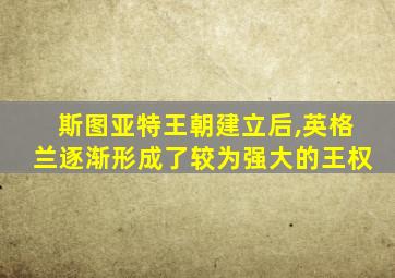 斯图亚特王朝建立后,英格兰逐渐形成了较为强大的王权