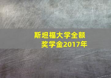 斯坦福大学全额奖学金2017年