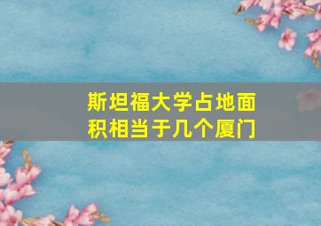 斯坦福大学占地面积相当于几个厦门