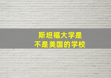 斯坦福大学是不是美国的学校