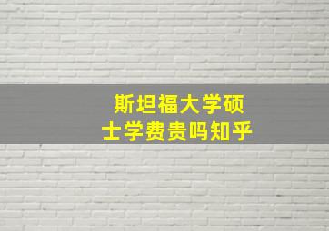 斯坦福大学硕士学费贵吗知乎