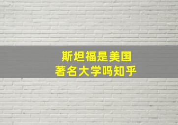 斯坦福是美国著名大学吗知乎