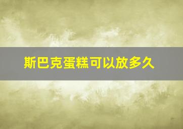 斯巴克蛋糕可以放多久