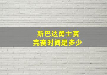 斯巴达勇士赛完赛时间是多少