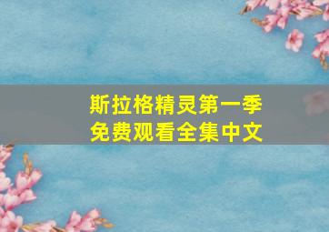 斯拉格精灵第一季免费观看全集中文