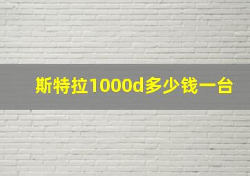 斯特拉1000d多少钱一台