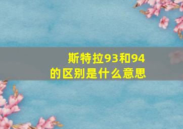 斯特拉93和94的区别是什么意思