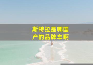 斯特拉是哪国产的品牌车啊