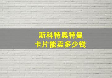 斯科特奥特曼卡片能卖多少钱