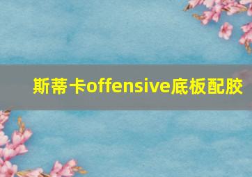 斯蒂卡offensive底板配胶