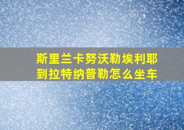 斯里兰卡努沃勒埃利耶到拉特纳普勒怎么坐车