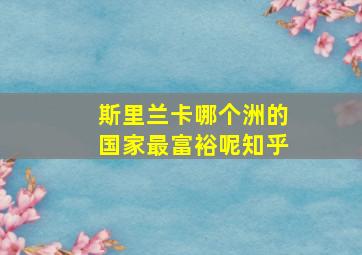 斯里兰卡哪个洲的国家最富裕呢知乎