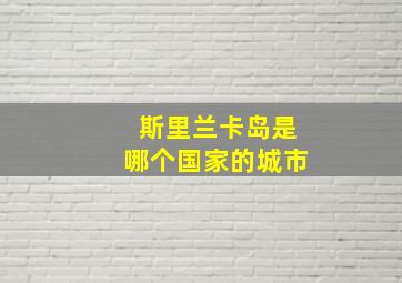 斯里兰卡岛是哪个国家的城市