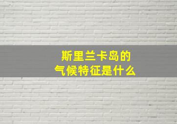 斯里兰卡岛的气候特征是什么