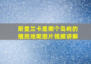 斯里兰卡是哪个岛屿的殖民地呢图片视频讲解